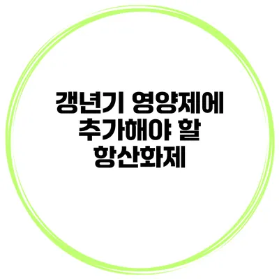 갱년기 영양제에 추가해야 할 항산화제
