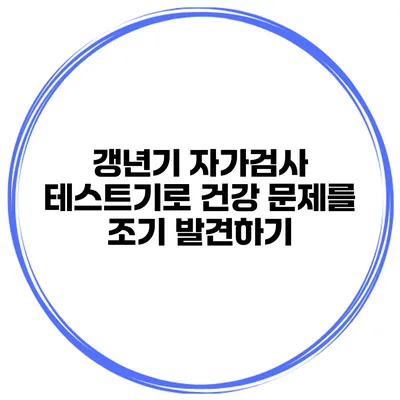 갱년기 자가검사 테스트기로 건강 문제를 조기 발견하기