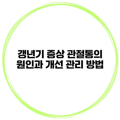 갱년기 증상 관절통의 원인과 개선 관리 방법