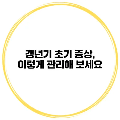 갱년기 초기 증상, 이렇게 관리해 보세요
