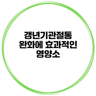 갱년기관절통 완화에 효과적인 영양소