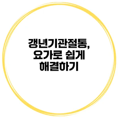 갱년기관절통, 요가로 쉽게 해결하기