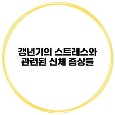 갱년기의 스트레스와 관련된 신체 증상들