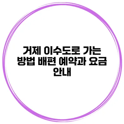거제 이수도로 가는 방법 배편 예약과 요금 안내