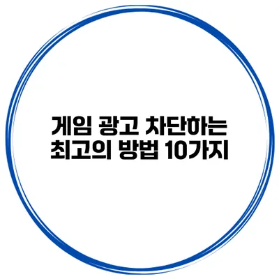 게임 광고 차단하는 최고의 방법 10가지