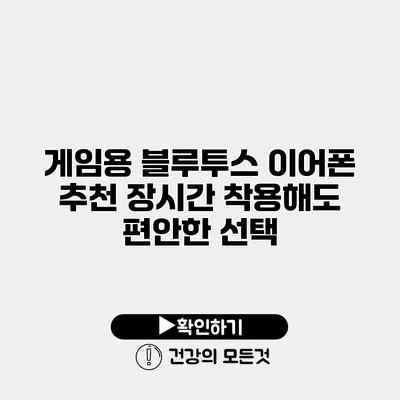 게임용 블루투스 이어폰 추천 장시간 착용해도 편안한 선택