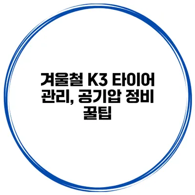 겨울철 K3 타이어 관리, 공기압 정비 꿀팁