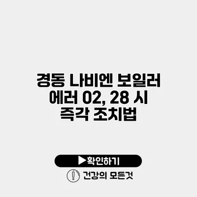 경동 나비엔 보일러 에러 02, 28 시 즉각 조치법
