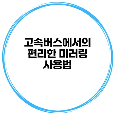 고속버스에서의 편리한 미러링 사용법