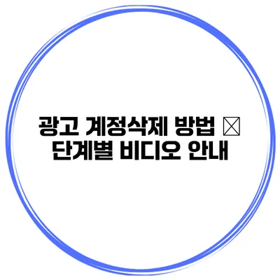 광고 계정삭제 방법 – 단계별 비디오 안내