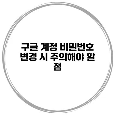 구글 계정 비밀번호 변경 시 주의해야 할 점