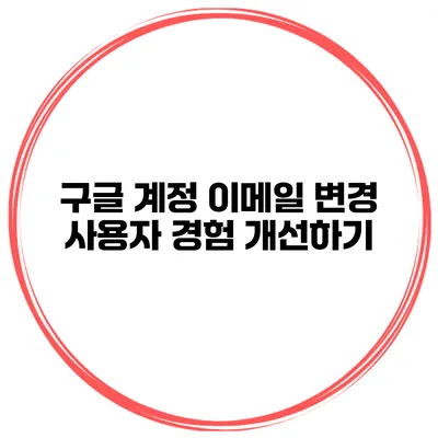 구글 계정 이메일 변경 사용자 경험 개선하기
