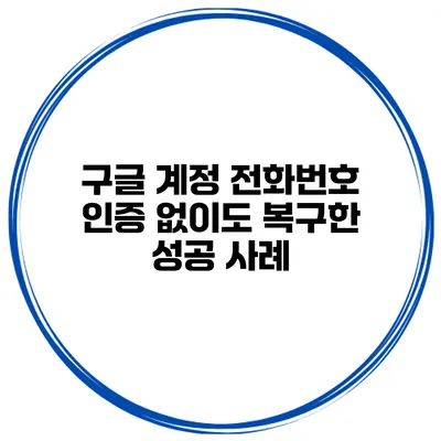 구글 계정 전화번호 인증 없이도 복구한 성공 사례