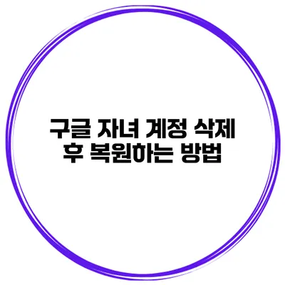 구글 자녀 계정 삭제 후 복원하는 방법