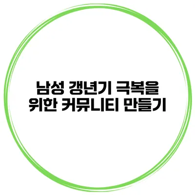남성 갱년기 극복을 위한 커뮤니티 만들기