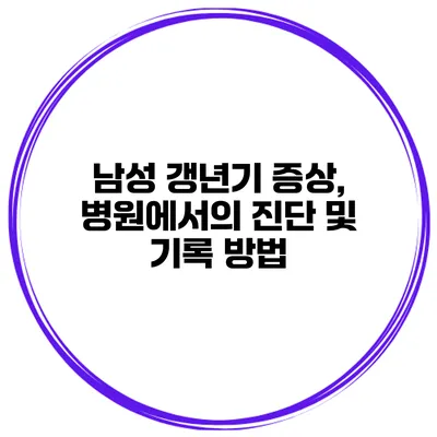 남성 갱년기 증상, 병원에서의 진단 및 기록 방법