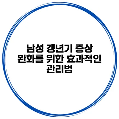 남성 갱년기 증상 완화를 위한 효과적인 관리법