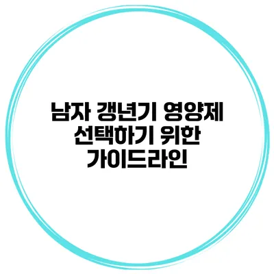 남자 갱년기 영양제 선택하기 위한 가이드라인