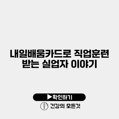 내일배움카드로 직업훈련 받는 실업자 이야기