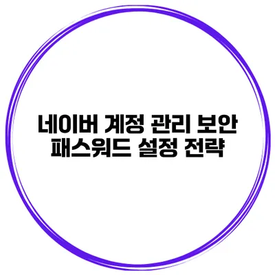 네이버 계정 관리 보안 패스워드 설정 전략