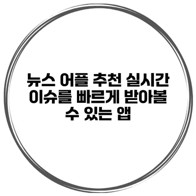 뉴스 어플 추천 실시간 이슈를 빠르게 받아볼 수 있는 앱