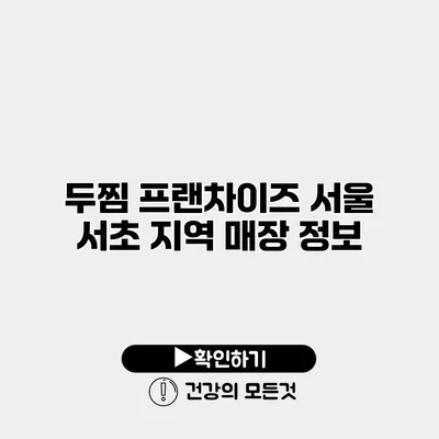 두찜 프랜차이즈 서울 서초 지역 매장 정보