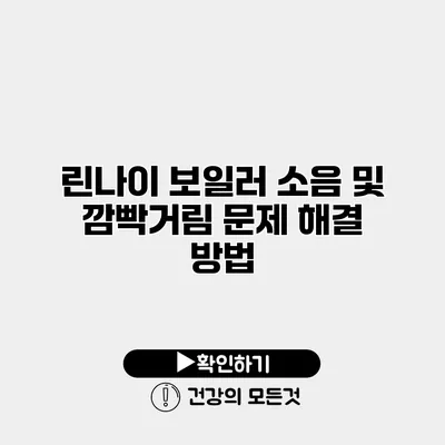 린나이 보일러 소음 및 깜빡거림 문제 해결 방법