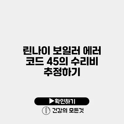 린나이 보일러 에러 코드 45의 수리비 추정하기