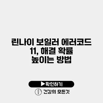 린나이 보일러 에러코드 11, 해결 확률 높이는 방법