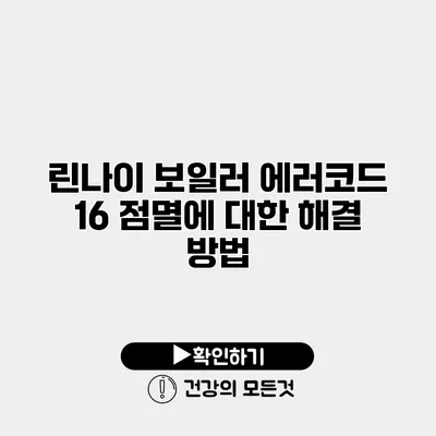 린나이 보일러 에러코드 16 점멸에 대한 해결 방법