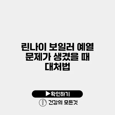 린나이 보일러 예열 문제가 생겼을 때 대처법
