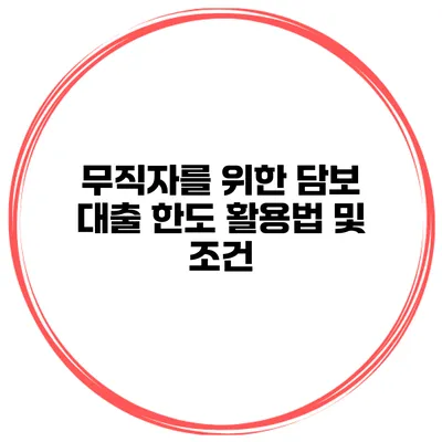 무직자를 위한 담보 대출 한도 활용법 및 조건