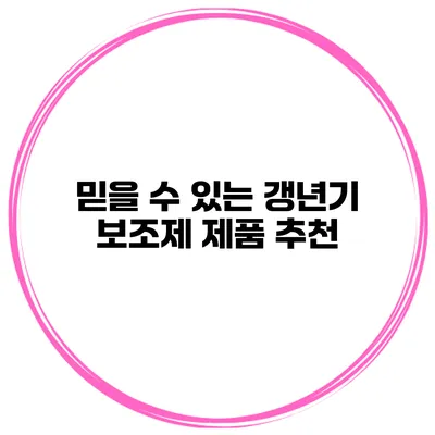 믿을 수 있는 갱년기 보조제 제품 추천