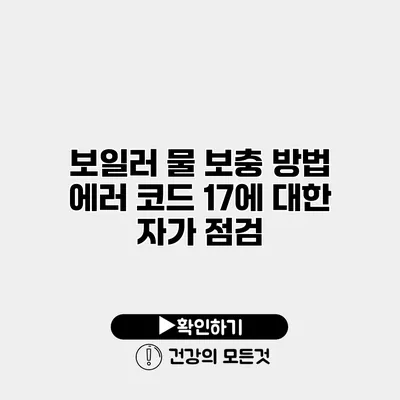 보일러 물 보충 방법 에러 코드 17에 대한 자가 점검