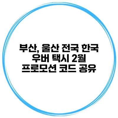부산, 울산 전국 한국 우버 택시 2월 프로모션 코드 공유