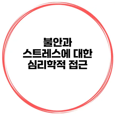 불안과 스트레스에 대한 심리학적 접근