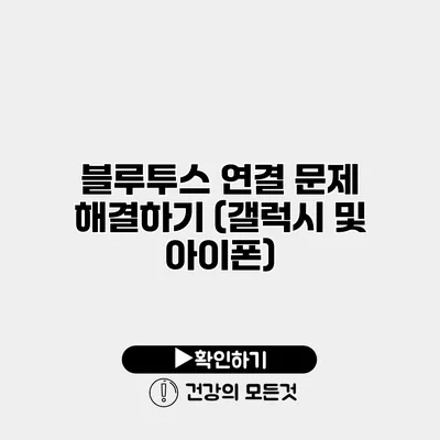 블루투스 연결 문제 해결하기 (갤럭시 및 아이폰)