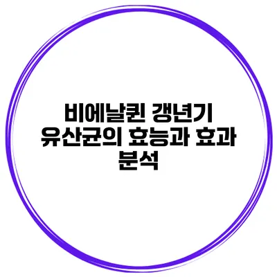 비에날퀸: 갱년기 유산균의 효능과 효과 분석