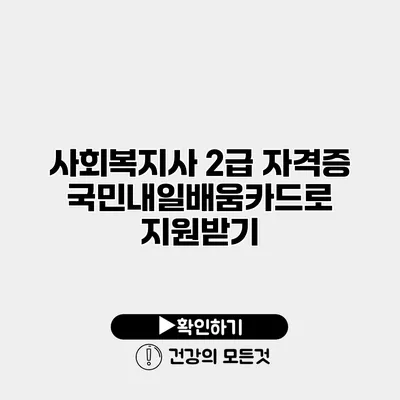 사회복지사 2급 자격증 국민내일배움카드로 지원받기