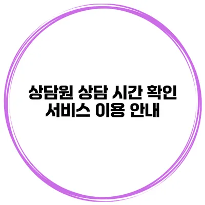 상담원 상담 시간 확인 서비스 이용 안내