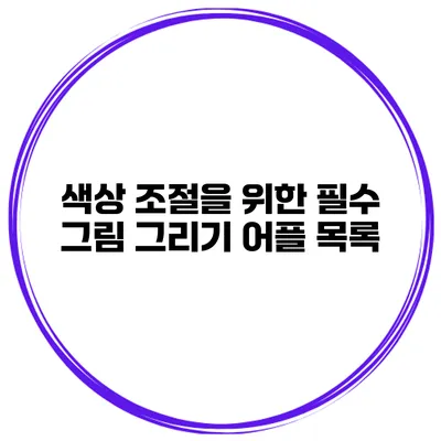 색상 조절을 위한 필수 그림 그리기 어플 목록