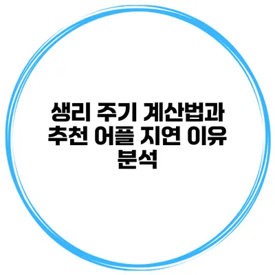 생리 주기 계산법과 추천 어플 지연 이유 분석
