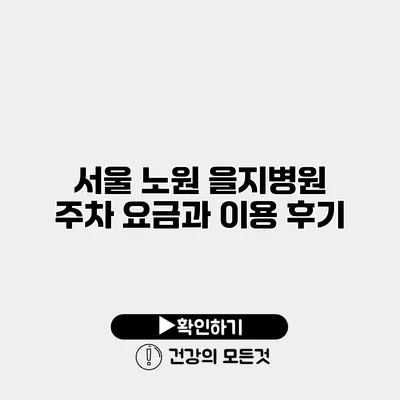 서울 노원 을지병원 주차 요금과 이용 후기