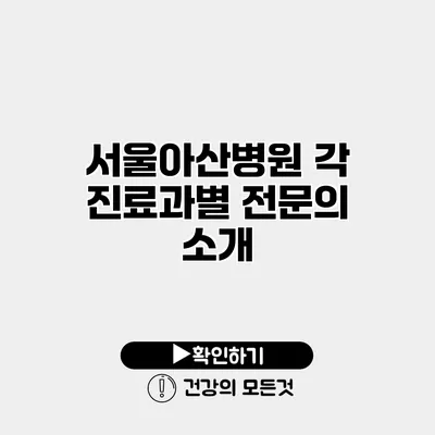 서울아산병원 각 진료과별 전문의 소개
