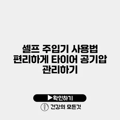 셀프 주입기 사용법 편리하게 타이어 공기압 관리하기