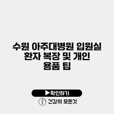 수원 아주대병원 입원실 환자 복장 및 개인 용품 팁
