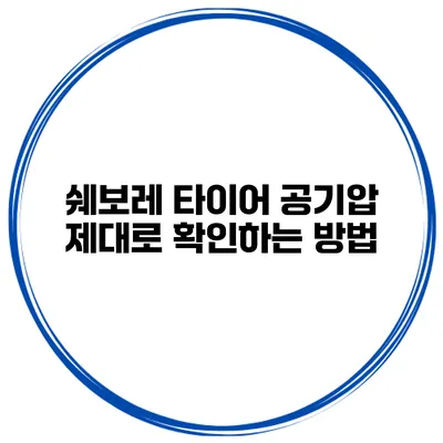 쉐보레 타이어 공기압 제대로 확인하는 방법