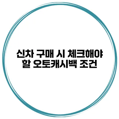 신차 구매 시 체크해야 할 오토캐시백 조건