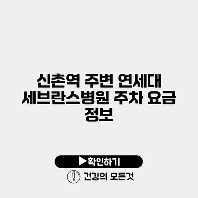 신촌역 주변 연세대 세브란스병원 주차 요금 정보