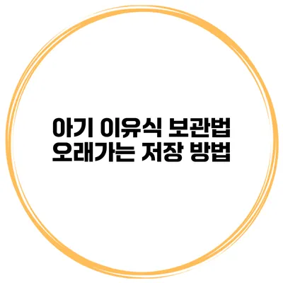 아기 이유식 보관법 오래가는 저장 방법